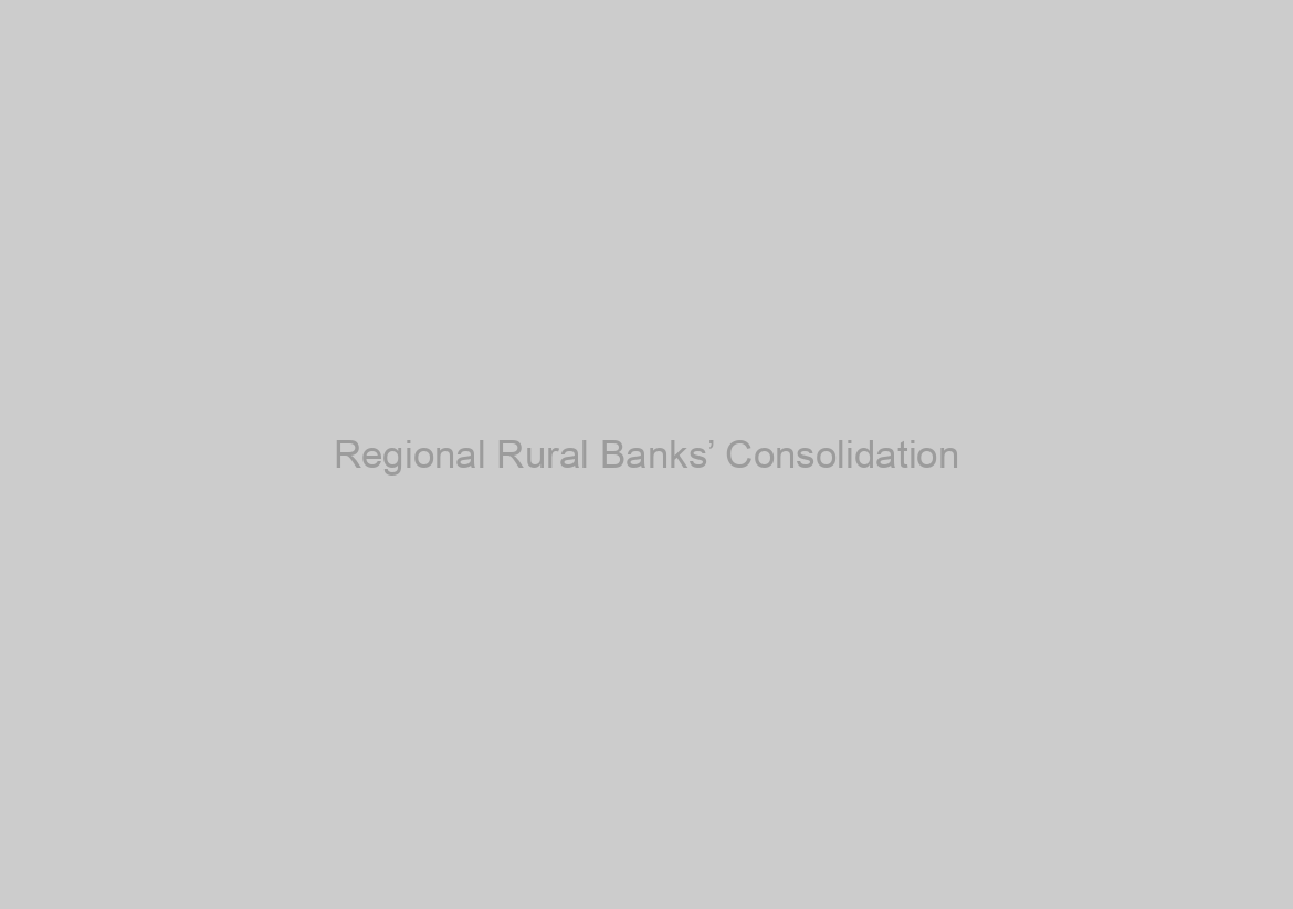Regional Rural Banks’ Consolidation